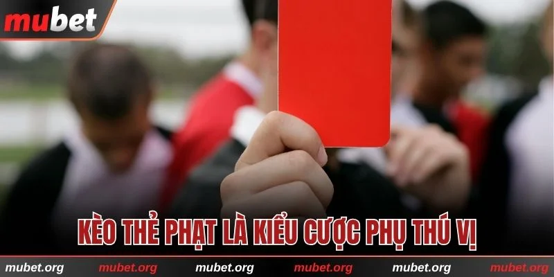 Kèo thẻ phạt là kiểu cược phụ thú vị trong bóng đá