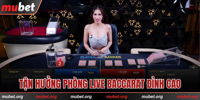 Tận thưởng phòng cược live Baccarat đỉnh cao