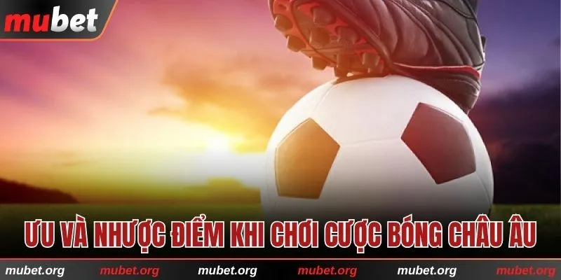 Ưu và nhược điểm khi chơi cược bóng châu Âu